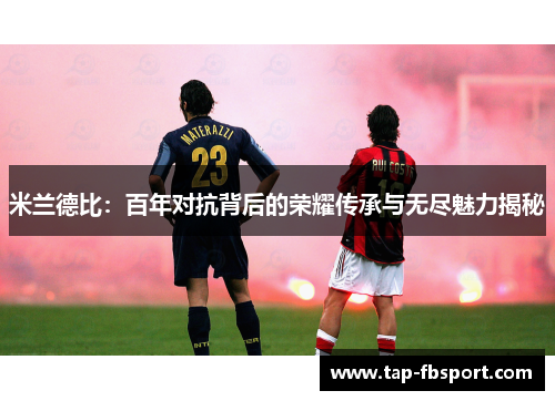 米兰德比：百年对抗背后的荣耀传承与无尽魅力揭秘