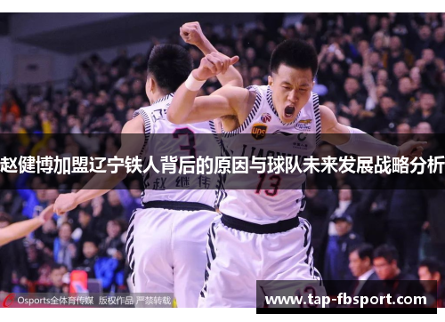 赵健博加盟辽宁铁人背后的原因与球队未来发展战略分析 赵健博加盟辽宁铁人背后的原因与球队未来发展战略分析