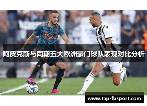 阿贾克斯与同期五大欧洲豪门球队表现对比分析 阿贾克斯与同期五大欧洲豪门球队表现对比分析