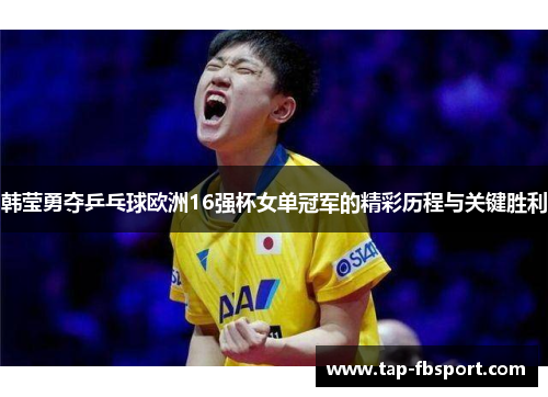 韩莹勇夺乒乓球欧洲16强杯女单冠军的精彩历程与关键胜利 韩莹勇夺乒乓球欧洲16强杯女单冠军的精彩历程与关键胜利