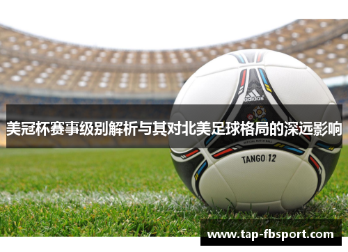 美冠杯赛事级别解析与其对北美足球格局的深远影响