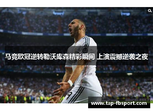 马竞欧冠逆转勒沃库森精彩瞬间 上演震撼逆袭之夜 马竞欧冠逆转勒沃库森精彩瞬间 上演震撼逆袭之夜