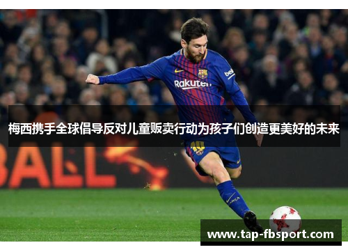 梅西携手全球倡导反对儿童贩卖行动为孩子们创造更美好的未来 梅西携手全球倡导反对儿童贩卖行动为孩子们创造更美好的未来