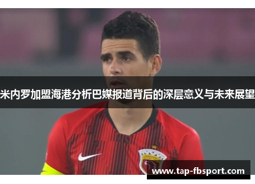 米内罗加盟海港分析巴媒报道背后的深层意义与未来展望