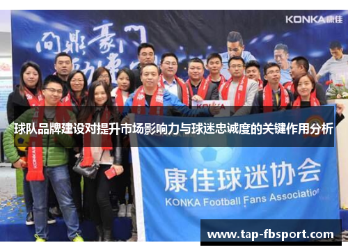 球队品牌建设对提升市场影响力与球迷忠诚度的关键作用分析 球队品牌建设对提升市场影响力与球迷忠诚度的关键作用分析