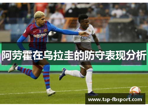 阿劳霍在乌拉圭的防守表现分析