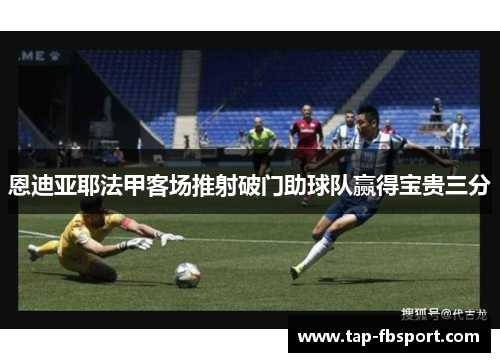 恩迪亚耶法甲客场推射破门助球队赢得宝贵三分 恩迪亚耶法甲客场推射破门助球队赢得宝贵三分
